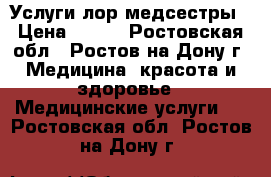 Услуги лор медсестры › Цена ­ 500 - Ростовская обл., Ростов-на-Дону г. Медицина, красота и здоровье » Медицинские услуги   . Ростовская обл.,Ростов-на-Дону г.